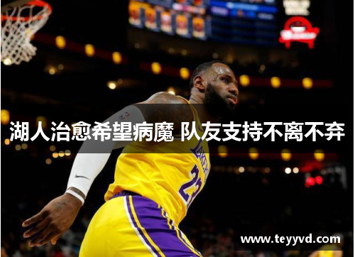 湖人治愈希望病魔 队友支持不离不弃
