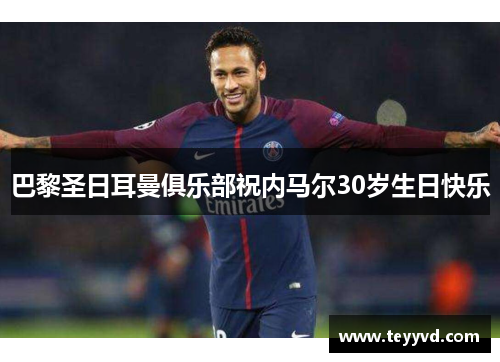 巴黎圣日耳曼俱乐部祝内马尔30岁生日快乐