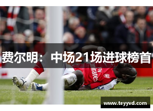 费尔明：中场21场进球榜首